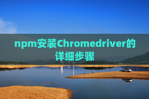 npm安装Chromedriver的详细步骤